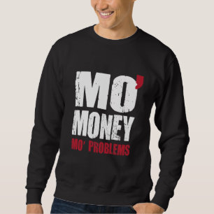 MO' MONEY MO' PROBLEMS SWEATSHIRT