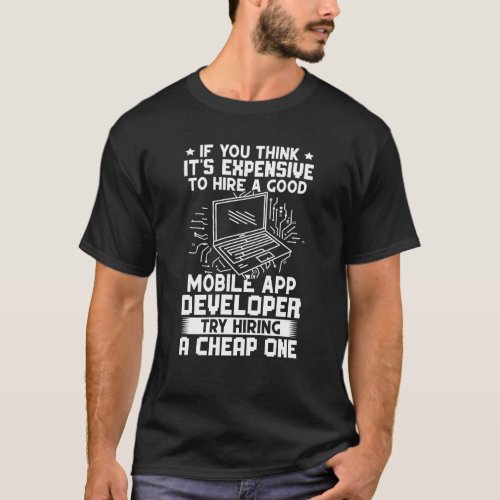 Mobile App Developer Try Hiring A Cheap One T_Shirt