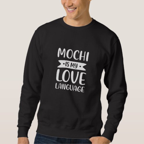 Mochi Is My Love Language Japanese Rice Cake Comfo Sweatshirt