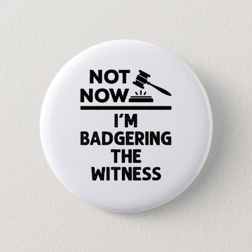 Mock Trial Not Now Im Badgering the Witness Button