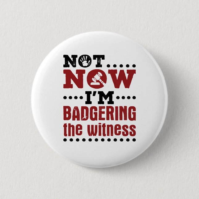 Mock Trial Not Now I'm Badgering the Witness Button (Front)