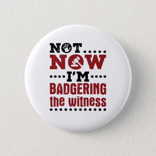 Mock Trial Not Now Im Badgering the Witness Button
