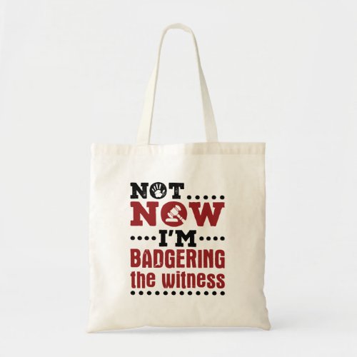 Mock Trial Not Now Im Badgering the Witness Tote Bag