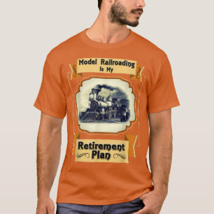 Model Railroading Is My Retirement Plan T-Shirt