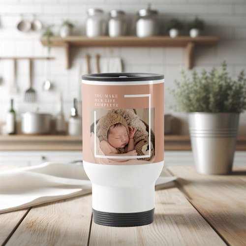 Modern Baby Photo  You Make My Life Complete Gift Travel Mug