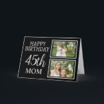 Modern Black And White Photo 45th Mom Birthday Card<br><div class="desc">This modern and simple black and white happy birthday greeting card features two customizable photograph pictures with the quote,  "Happy Birthday,  45th Mom". You can also customize the age and message according to your need.</div>