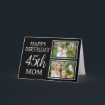 Modern Black And White Photo 45th Mom Birthday Card<br><div class="desc">This modern and simple black and white happy birthday greeting card features two customizable photograph pictures with the quote,  "Happy Birthday,  45th Mom". You can also customize the age and message according to your need.</div>