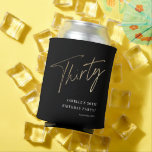 Modern Black Gold 30th Birthday Party Beverage Can Cooler<br><div class="desc">Modern Black Gold 30th Birthday Party Beverage Can Cooler features stylish faux gold foil number handwritten script Thirty and your party details in classic serif font on black background color, simple and elegant, great surprise adult milestone birthday decor for men and women. the black background color can be changed to...</div>