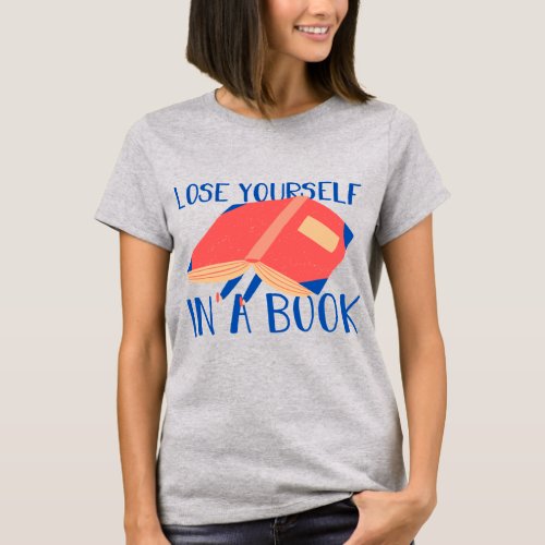 Modern Book Lover Quote Lose your self in a book T_Shirt