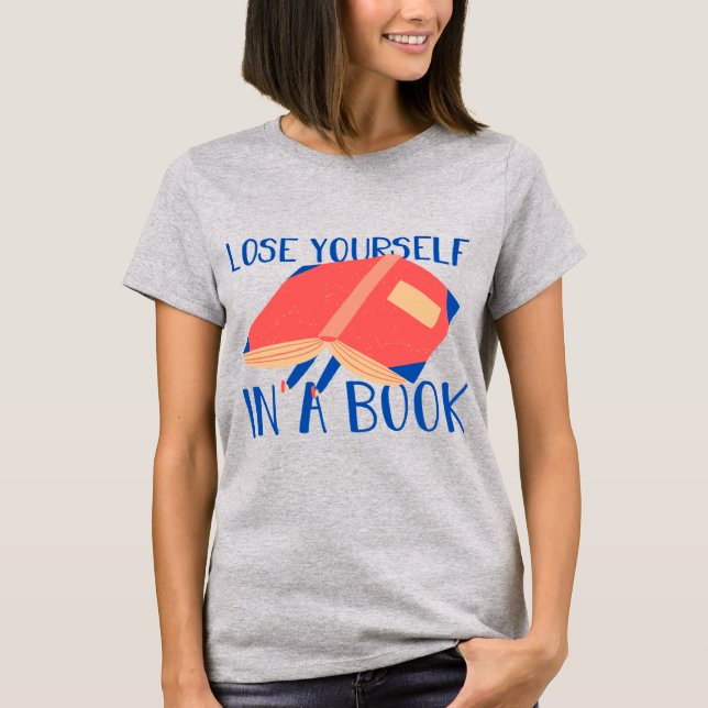 Modern Book Lover Quote Lose your self in a book T-Shirt (Front)