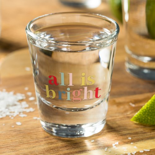 Modern Colorful All Is Bright  Happy Holiday Shot Glass