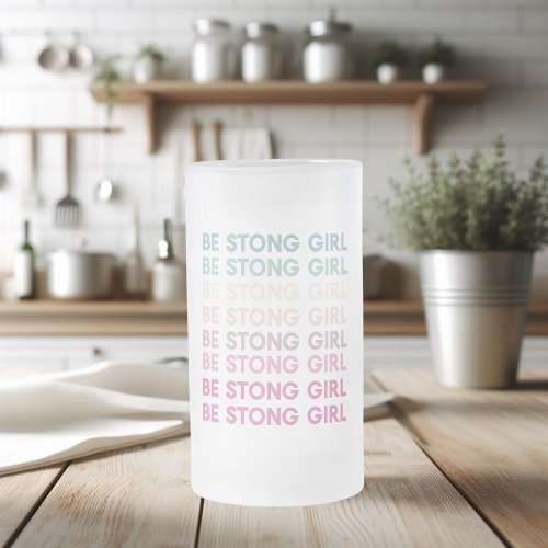 Modern Colorful Be Strong Girl Inspiration Phrase Frosted Glass Beer Mug