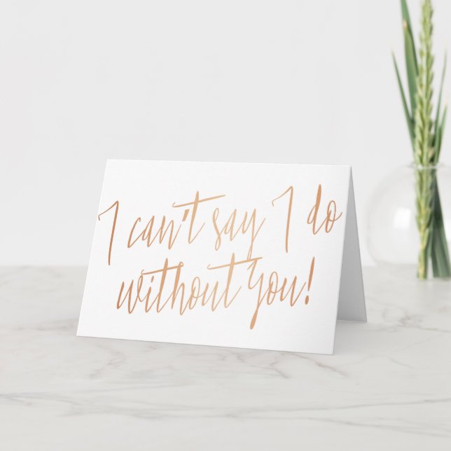 Modern Copper "I can't say I do without you" Invitation (Front)