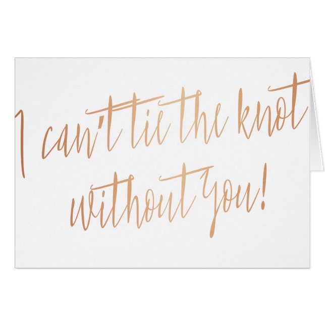 Modern Copper "I can't tie the knot without you" Cards (Front Horizontal)