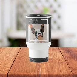 Modern Dog Photo | Dog Quote  Travel Mug
