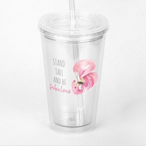 Modern Exotic Stand Tall And BE Fabulous Flamingo Acrylic Tumbler