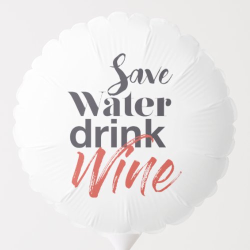 Modern fun creative funny Save Water Drink Wine Balloon