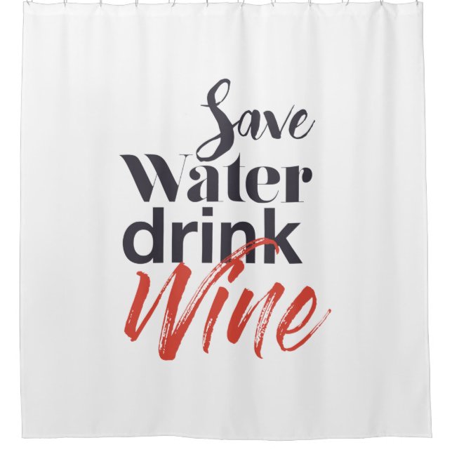 Modern, fun, creative, funny Save Water Drink Wine Shower Curtain (Front)