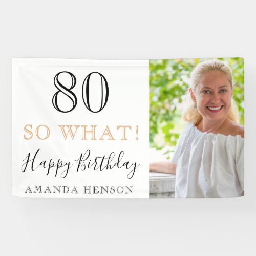 Modern Funny 80 So What 80th Birthday Photo Banner - Modern Funny 80 So What 80th Birthday Photo Party Banner. Great sign for the 80th birthday party with a custom photo, inspirational and funny quote 80 so what and text in trendy script with a name. The background is white and the text is in black and golden colors. Personalize the sign with your photo, your name and the age number, and make your own fun birthday party banner for her or for him. It`s great for a person with a sense of humor.