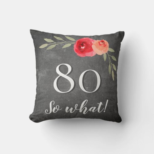 Modern Funny Chalkboard Watercolor 80th Birthday Throw Pillow - Funny and Modern Chalkboard Watercolor Flowers 80th Birthday Floral Pillow. Modern and elegant floral 80th birthday pillow with beautiful watercolor roses and twigs on a chalkboard background. The funny and positive quote 80 So what is great for a person who celebrates 80 years and has a sense of humor. Great 80th birthday gifts.