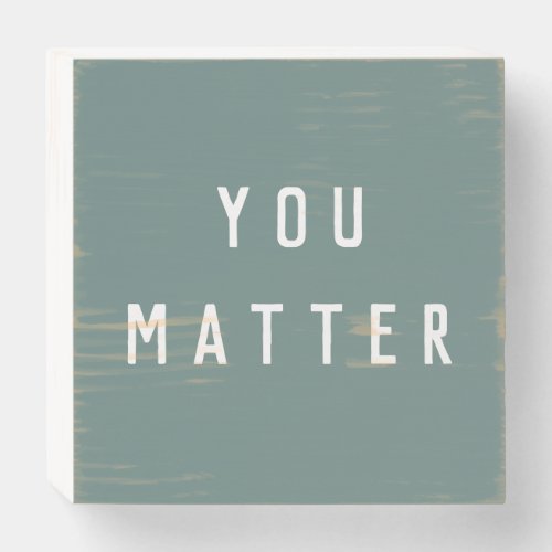 Modern Green You Matter Positive Motivation Quote Wooden Box Sign