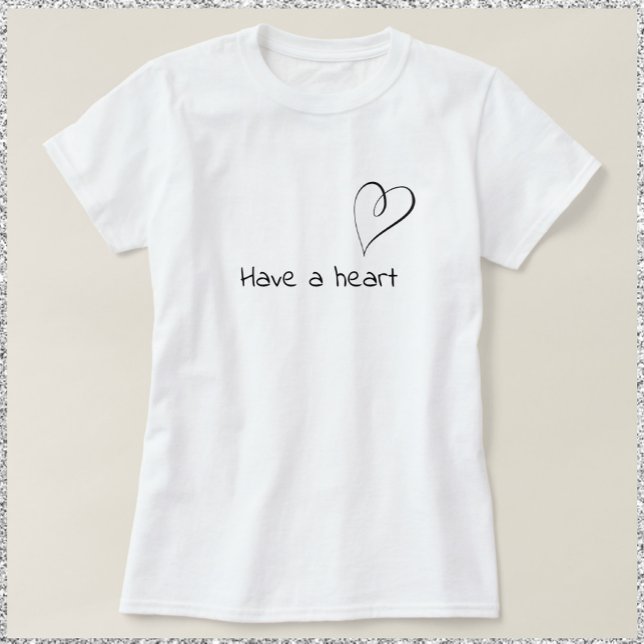 Modern Inspirational Have A Heart Quote T-Shirt (Creator Uploaded)