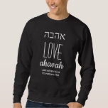 Modern LOVE Ahavah Hebrew אהבה Christian Sweatshirt<br><div class="desc">Modern LOVE Ahavah Hebrew אהבה Christian unisex sweatshirt, with CUSTOMIZABLE TEXT and white typography which says LOVE in English and Hebrew. Placeholder Scripture is customizable so you can replace with alternative text or with your name. Great men's and women's sweater for Hanukkah, Christmas, birthdays, Valentines. Part of the SPIRITUAL GIFTS...</div>