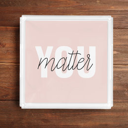 Modern Pastel Pink You Matter Inspiration Quote Acrylic Tray