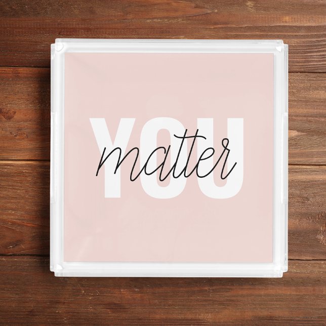 Modern Pastel Pink You Matter Inspiration Quote Acrylic Tray (Creator Uploaded)