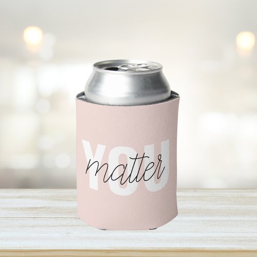 Modern Pastel Pink You Matter Inspiration Quote Can Cooler