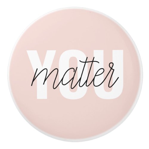 Modern Pastel Pink You Matter Inspiration Quote Ceramic Knob
