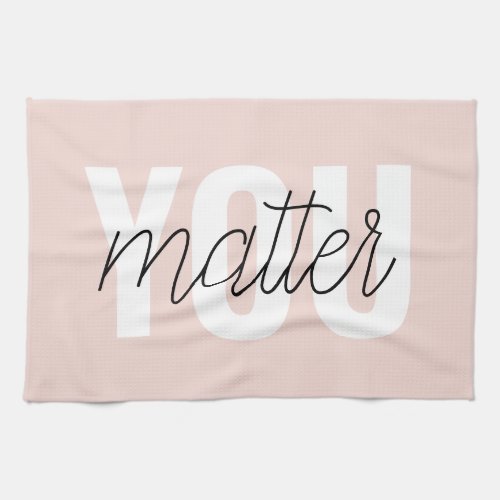 Modern Pastel Pink You Matter Inspiration Quote Kitchen Towel