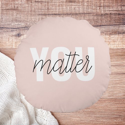 Modern Pastel Pink You Matter Inspiration Quote Round Pillow