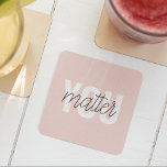 Modern Pastel Pink You Matter Inspiration Quote Square Paper Coaster<br><div class="desc">Modern Pastel Pink You Matter Inspiration Quote</div>