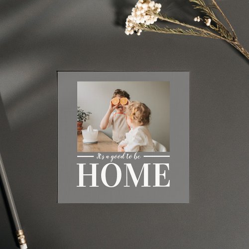 Modern Photo Grey Its good To Be Home Quote Gift