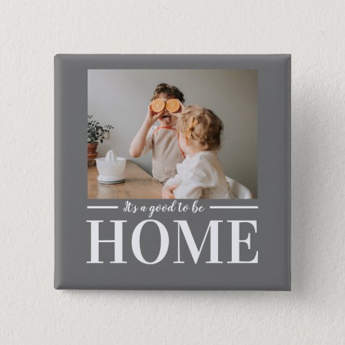 Modern Photo Grey Its good To Be Home Quote Gift Button