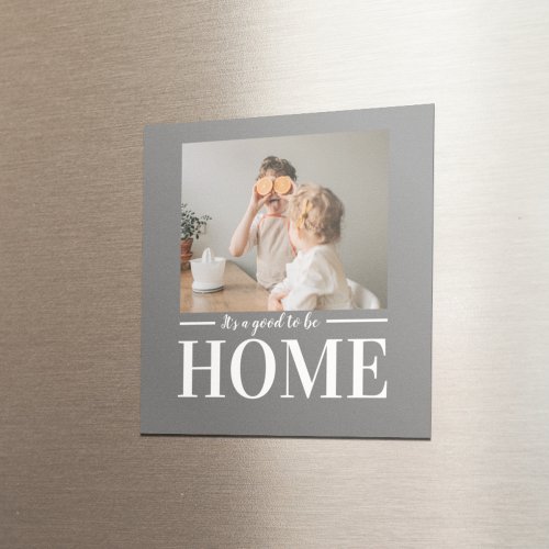 Modern Photo Grey Its good To Be Home Quote Gift Magnet