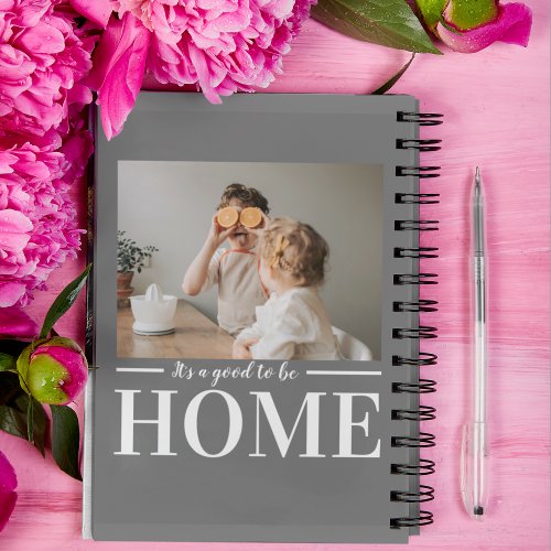 Modern Photo Grey Its good To Be Home Quote Gift Notebook