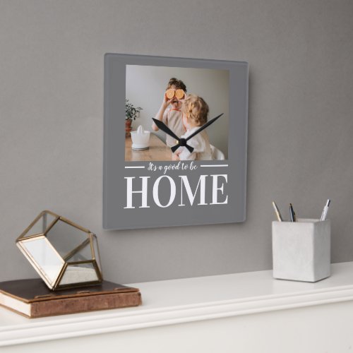 Modern Photo Grey Its good To Be Home Quote Gift Square Wall Clock