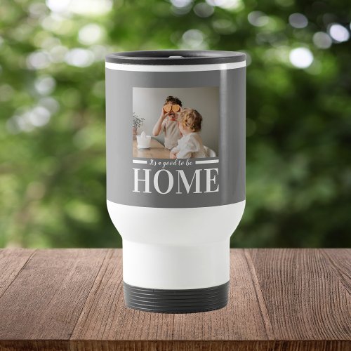 Modern Photo Grey Its good To Be Home Quote Gift Travel Mug