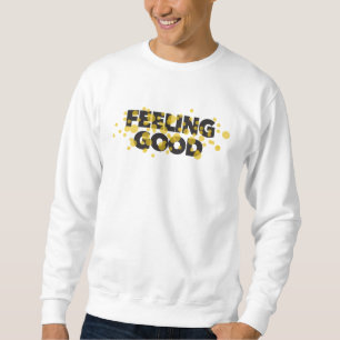 Modern, playful, cheerful design of Feeling Good Sweatshirt