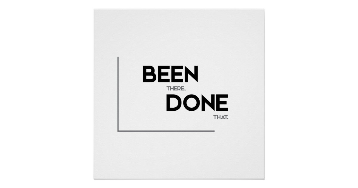 MODERN quotes: been there, done that Poster | Zazzle.com