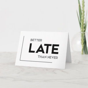MODERN quotes: better late than never Card