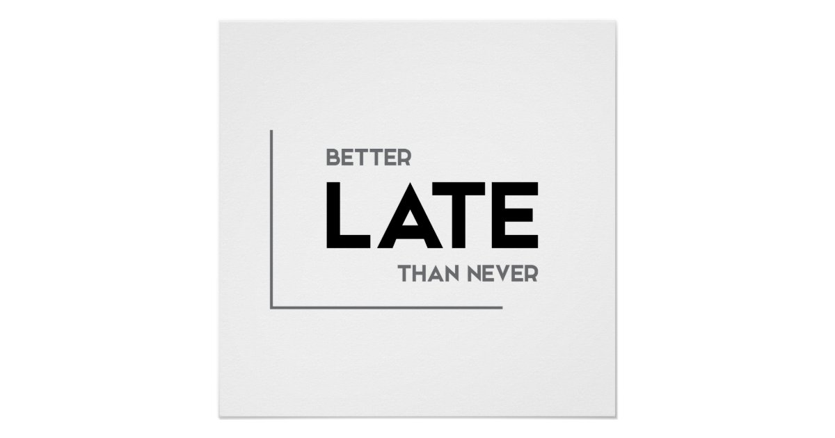 Modern Quotes Better Late Than Never Poster Zazzle 9539