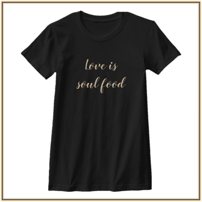Modern Simple Love Is Soul Food Quote T-Shirt (Creator Uploaded)