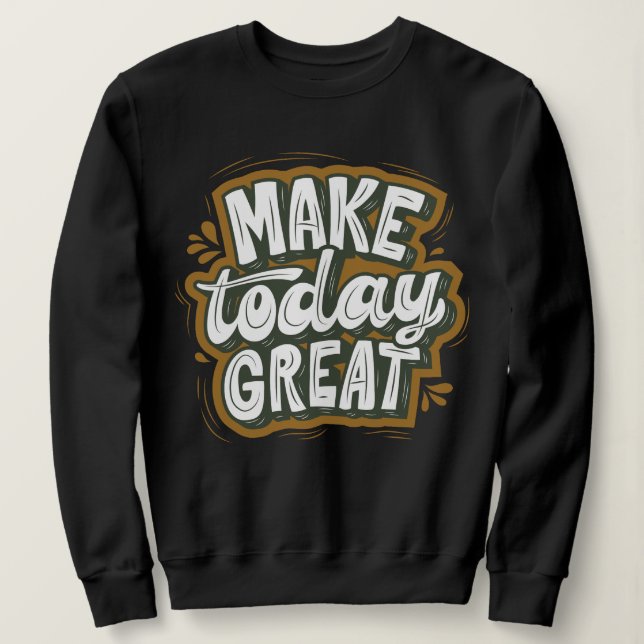 Modern text l inspirational quote l Make today  Sweatshirt (Design Front)