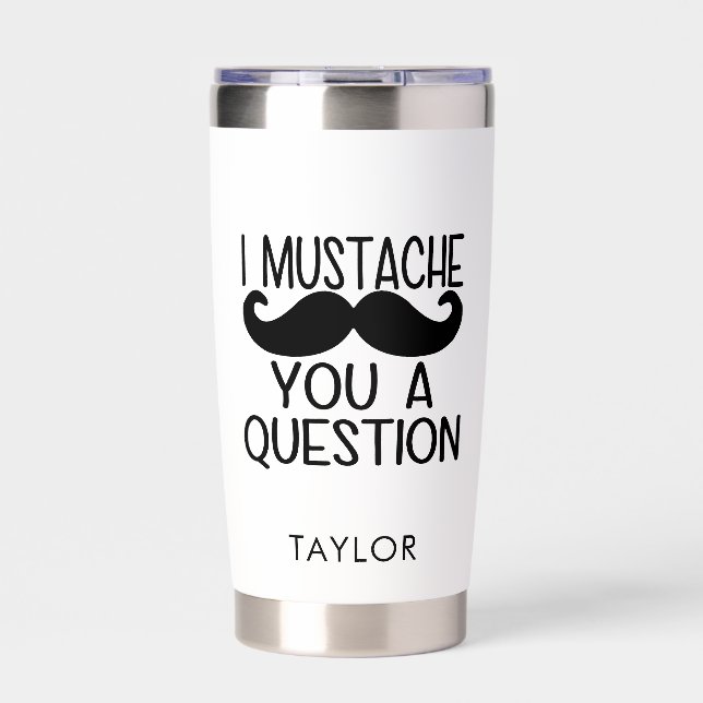 Modern Typography Mustache You a Question Custom Insulated Tumbler (Front)
