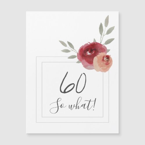 Modern Watercolor Floral 60th Birthday Magnet - Funny Modern Watercolor Floral 60th Birthday Magnetic Card / Modern and elegant floral 60th birthday greeting card with beautiful watercolor roses and twigs and two frames. The funny and motivational text 60 So what is great for a woman who celebrates 60 years and has a sense of humor. You can change the age number if you want.