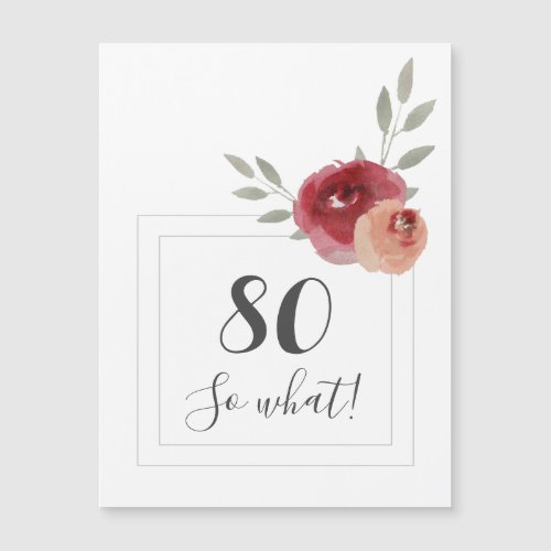 Modern Watercolor Floral 80th Birthday Magnet - Funny Modern Watercolor Floral 80th Birthday Magnetic Card / Modern and elegant floral 80th birthday greeting card with beautiful watercolor roses and twigs and two frames. The funny and motivational text 80 So what is great for a woman who celebrates 80 years and has a sense of humor. You can change the age number if you want.