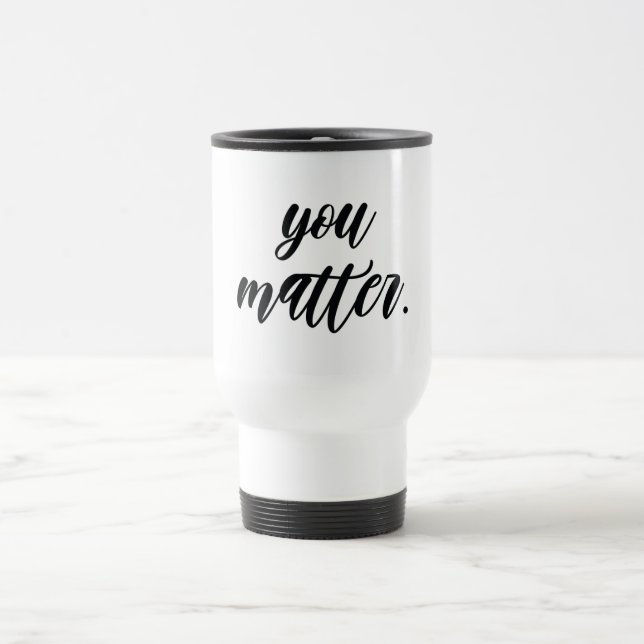 Modern You Matter Positive Motivation Quote Travel Mug (Center)